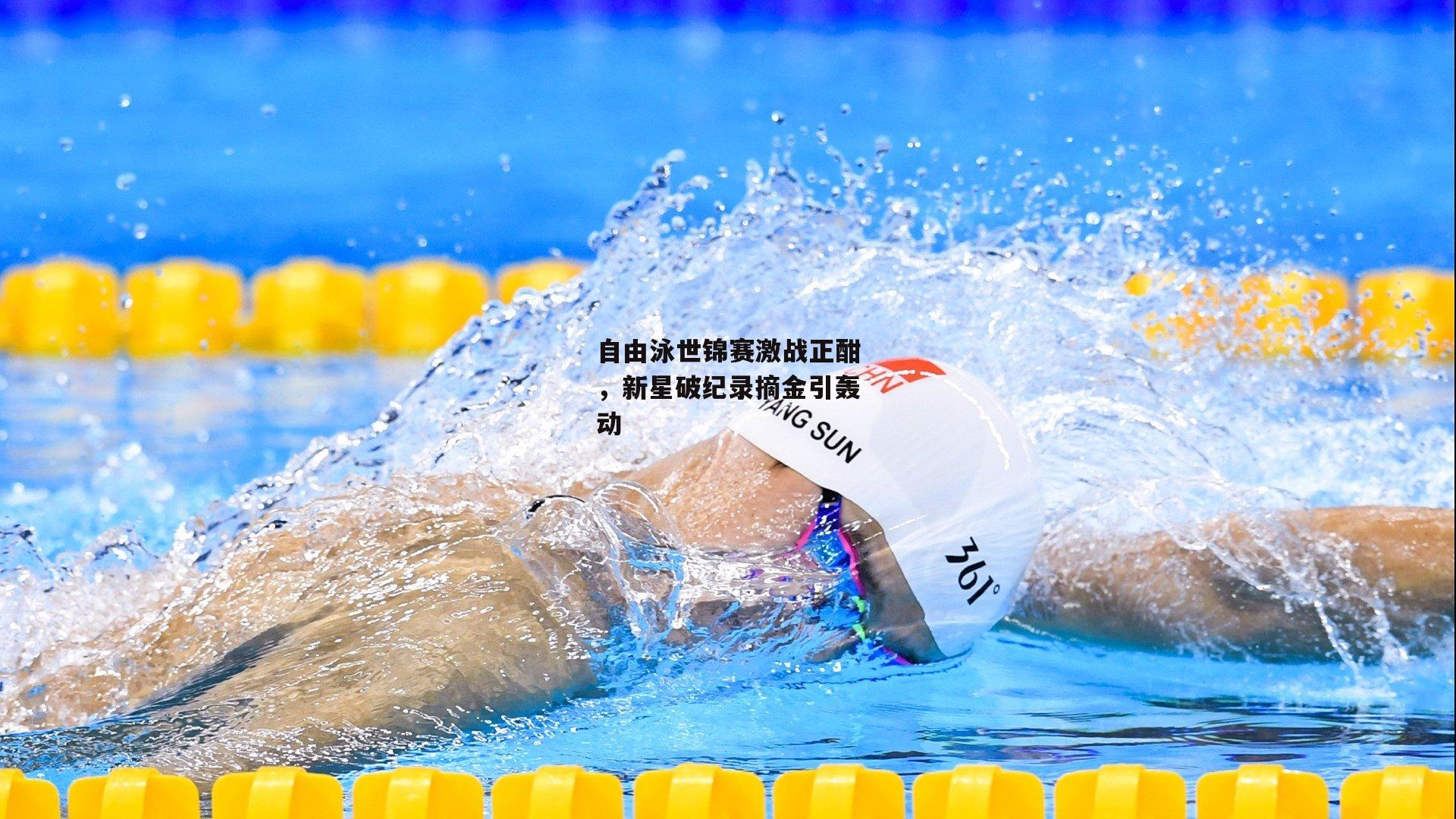 自由泳世锦赛激战正酣，新星破纪录摘金引轰动-B体育平台