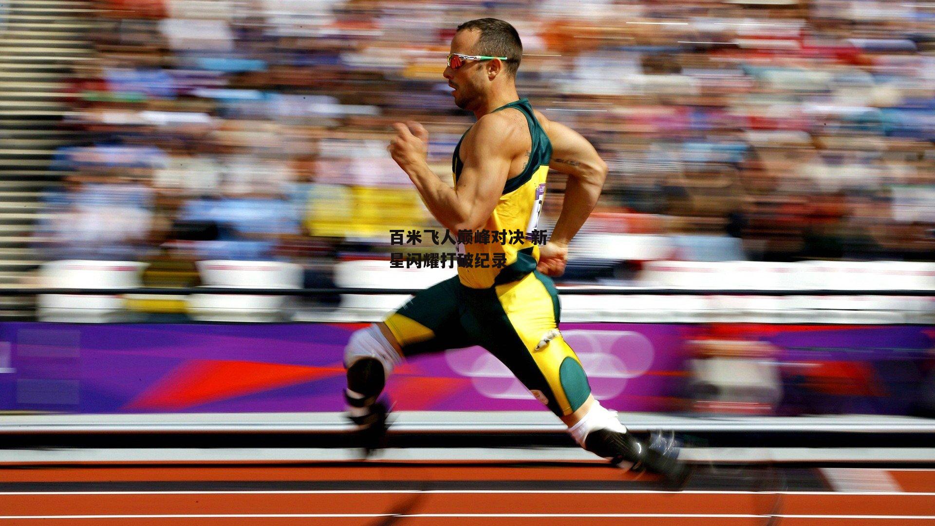百米飞人巅峰对决 新星闪耀打破纪录-B体育平台
