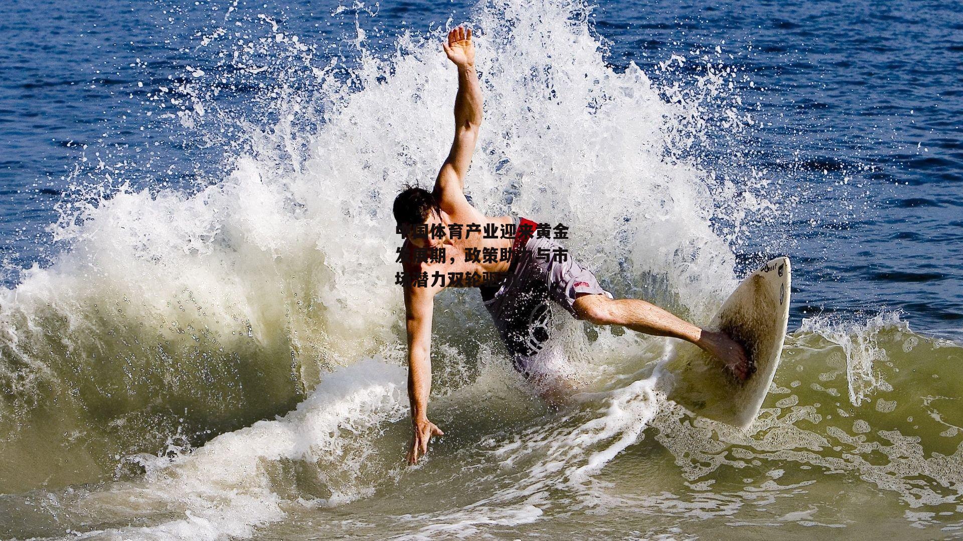 中国体育产业迎来黄金发展期,政策助力与市场潜力双轮驱动