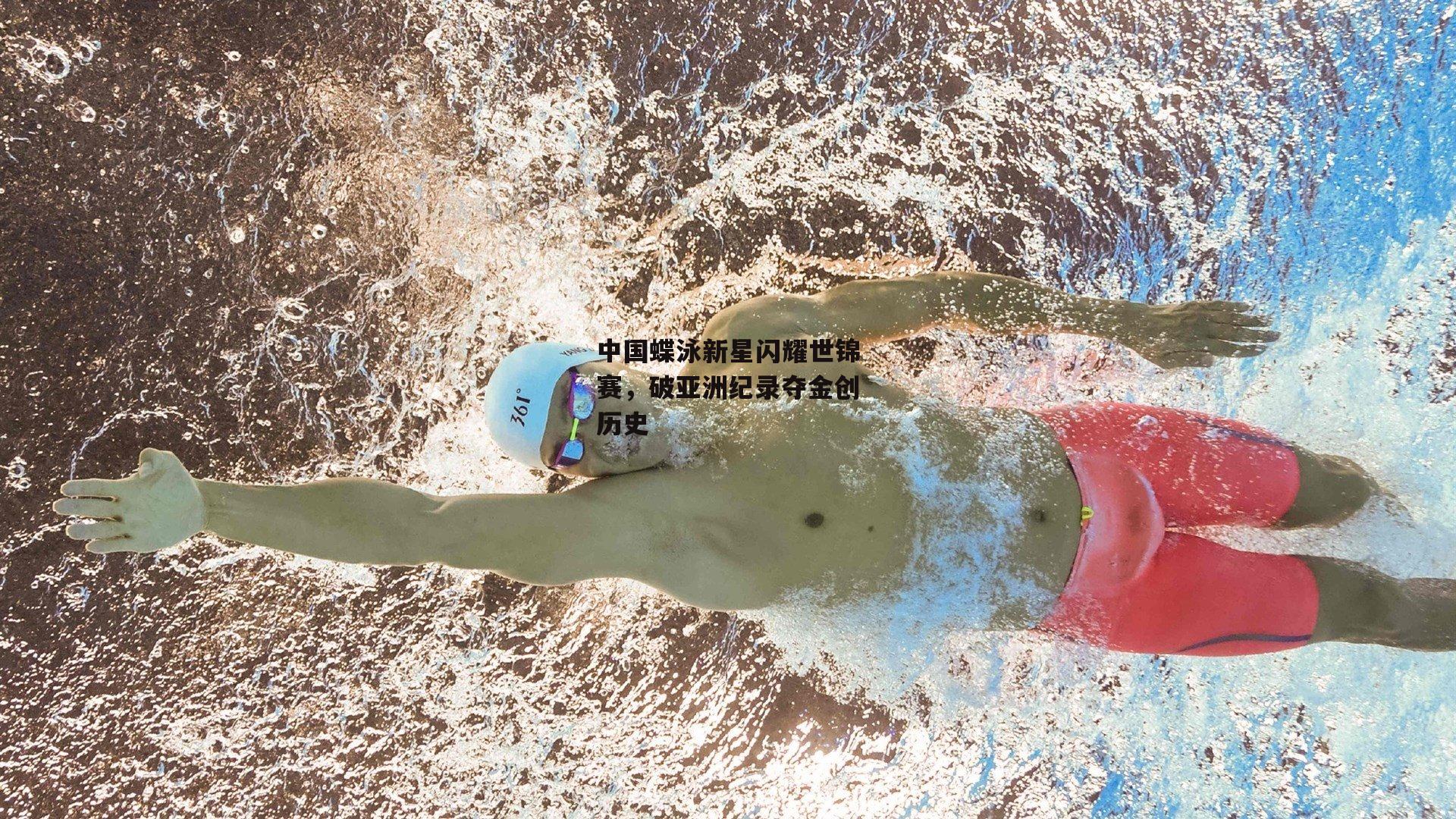 中国蝶泳新星闪耀世锦赛，破亚洲纪录夺金创历史：BSPORTS