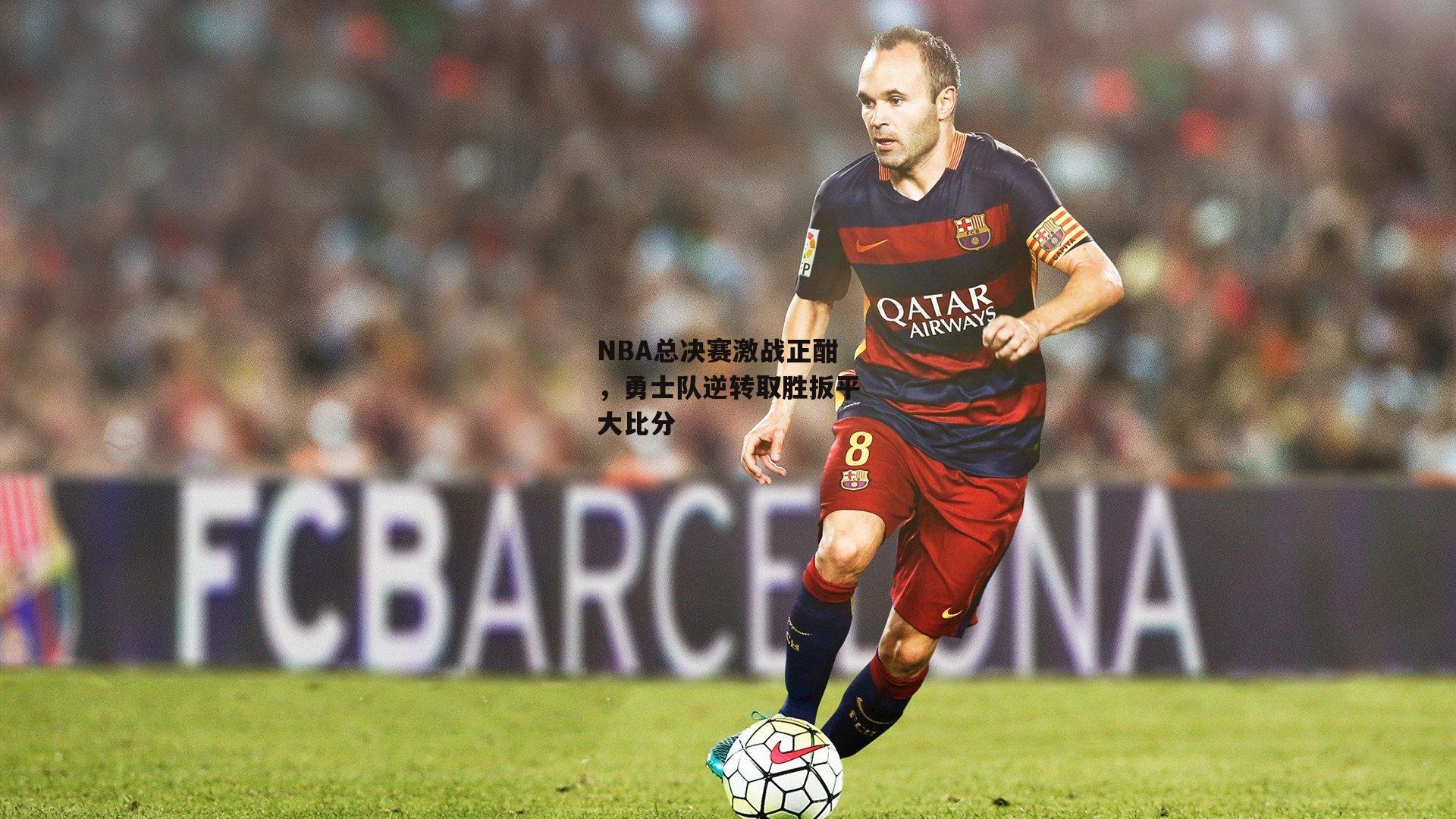 NBA总决赛激战正酣，勇士队逆转取胜扳平大比分|B体育平台