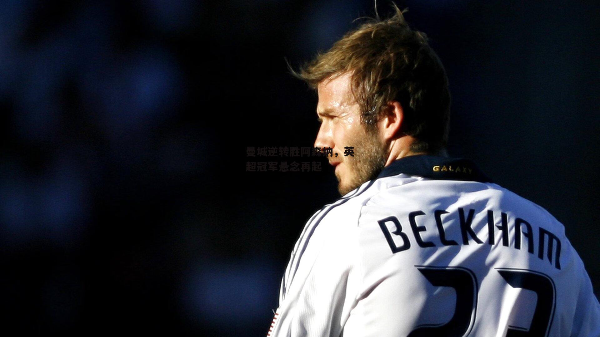 曼城逆转胜阿森纳，英超冠军悬念再起【B体育】